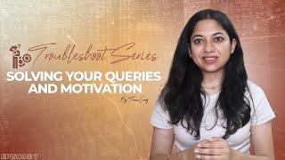 Troubleshooter Series: Episode 7: Solving your Queries and Motivation by Tanu Garg.