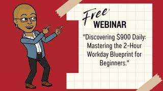 Discovering $900 Daily: Mastering the 2-Hour Workday Blueprint for Beginners (Free Webinar)