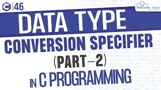 Data Type Conversion Specifier Explained with Example (Part-2) | C Programming Tutorial