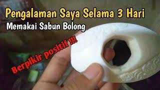 Pengalaman Saya Selama 3 Hari Memakai Sabun Bolong || Berpikir Positif