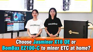 Choose Jasminer X16 QE or BomBax EZ100-C to miner ETC at home?