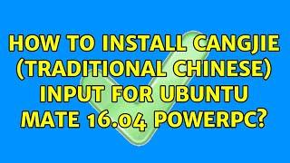 Ubuntu: How to install Cangjie (Traditional Chinese) input for Ubuntu Mate 16.04 PowerPc?