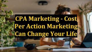 CPA Marketing - Cost Per Action Marketing Can Change Your Life