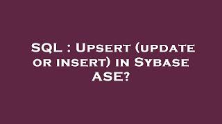 SQL : Upsert (update or insert) in Sybase ASE?