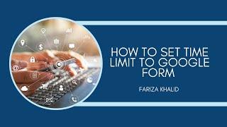 HOW TO SET TIME LIMIT TO GOOGLE FORM