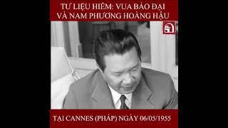 TƯ LIỆU HIẾM: VUA BẢO ĐẠI VÀ NAM PHƯƠNG HOÀNG HẬU TẠI CANNES (PHÁP) NGÀY 06/05/1955