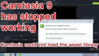 Camtasia 9 has stopped working Camtasia could not load the asset library