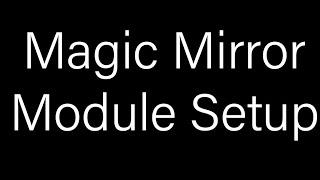 Magic Mirror  |  How To Add And Remove A Module On A Magic Mirror Setup