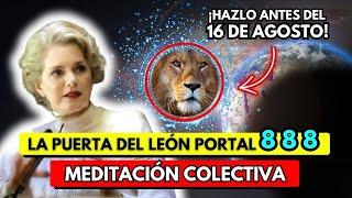 HAZLO AHORA! MEDITACIÓN COLECTIVA Portal 888 Puerta Del LEÓN (MANIFIESTA MILAGROS)Dolores Cannon