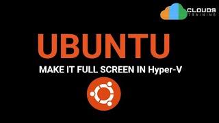 How to make Ubuntu VM Full Screen on Hyper-V?