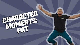 Character Moments: Pat