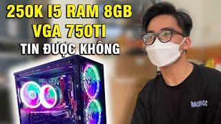 Ban Fan tham rẻ Mua tù mù Pc 250k khủng vãi i5 ram 8gb Vga 750ti