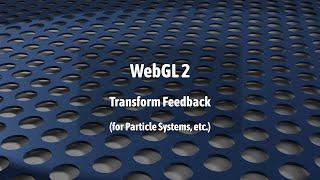 WebGL 2: Transform Feedback (for Particle Systems etc)