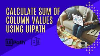 Calculate sum of column values using UiPath