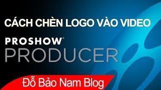 Hướng dẫn cách chèn logo vào video trong Proshow Producer chi tiết