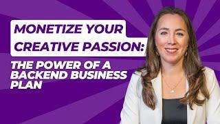 Monetize Your Creative Passion: The Power of a Backend Business Plan