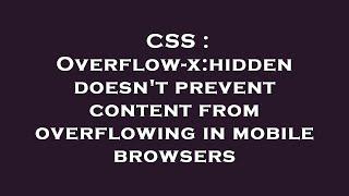 CSS : Overflow-x:hidden doesn't prevent content from overflowing in mobile browsers