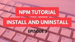 npm Tutorial - 3 - npm install and uninstall - npm Tutorial For Beginners