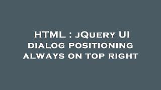 HTML : jQuery UI dialog positioning always on top right