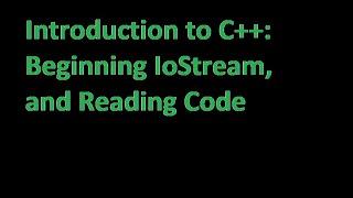 Introduction to C++: Beginning IoStream and Reading Code