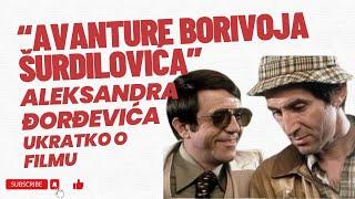 "Avanture Borivoja Šurdilovića" Aleksandra Đorđevića   ukratko o filmu