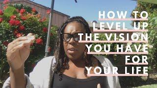How To Level Up The Vision You Have For Your Life