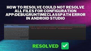 How to Resolve Could not resolve all files for configuration app:debugRuntimeClasspath Error Fixed