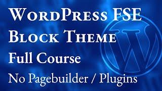 How to Create a Custom WordPress FSE (Full Site Editing) Block Theme from Scratch – Full Course 2023