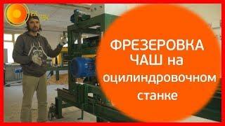 Оцилиндровочный станок ОЦС-1М порядок работы  Фрезеровка чаш на оцилиндровочном станке