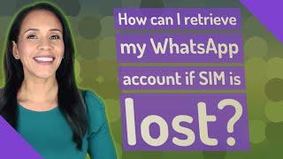 How can I retrieve my WhatsApp account if SIM is lost?