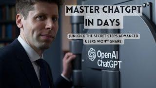 How to Master ChatGPT in Days (Unlock the Secret Steps Advanced Users Won't Share) 