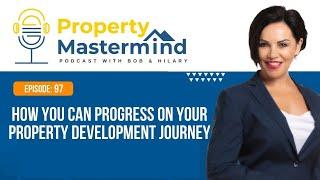 EP 97: How You Can Progress On Your Property Development Journey