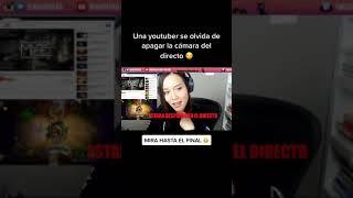 Una youtuber se olvida de apagar la cámara del directo 