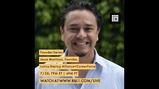 Founder Series - Jesse Martinez, Founder, Latinx Startup Alliance & CareerForce - RBL1 Live