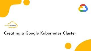 Creating a Google Kubernetes Cluster