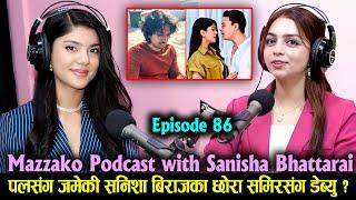 Mazzako Podcast with Sanisha Bhattarai || Paul Shah संग जमेकी सनिशा Samir Bhatta संग डेब्यु ?