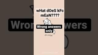 What does kfc mean? Wrong answers only #like #edit #wronganswersonly