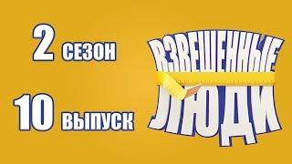 «Взвешенные люди». Сезон 2. Выпуск 10