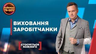 ВИХОВАННЯ ЗАРОБІТЧАНКИ | НАЙПОПУЛЯРНІШІ ВИПУСКИ СТОСУЄТЬСЯ КОЖНОГО | НАЙКРАЩІ ТВ-ШОУ