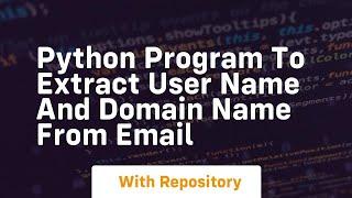 Python program to extract user name and domain name from email