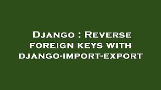 Django : Reverse foreign keys with django-import-export