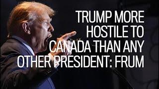 Trump more hostile to Canada than any other president: Frum