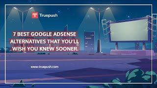 7 Best Google Adsense Alternatives that you’ll wish you knew sooner