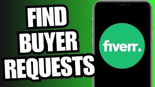 Find Buyer Requests On Fiverr! (Full Guide)