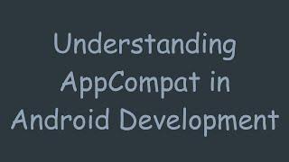 Understanding AppCompat in Android Development