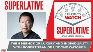 Superlative: The Essence of Luxury and Individuality with Robert Tran of UNDONE Watches