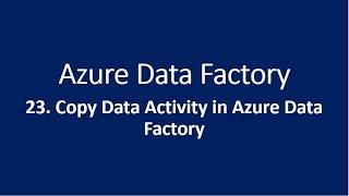 23. Copy Data Activity in Azure Data Factory