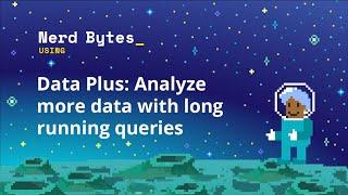 Data Plus: Analyze more data with long running queries