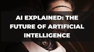 AI Explained  The Future of Artificial Intelligence