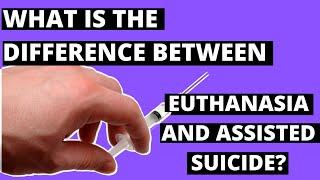What Is The Difference Between Euthanasia And Assisted Suicide?